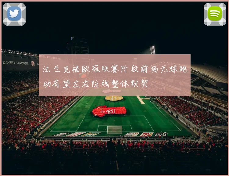 法兰克福欧冠联赛阶段前场无球跑动有望左右防线整体默契